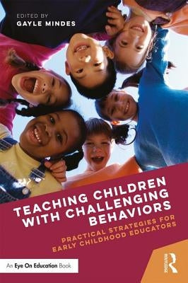 Teaching Children with Challenging Behaviors: Practical Strategies for Early Childhood Educators by Mindes, Gayle