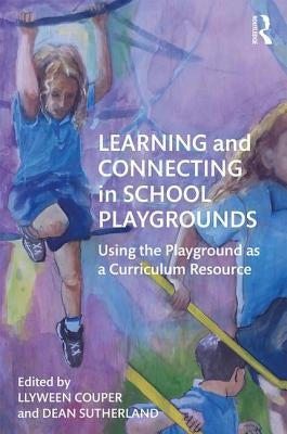 Learning and Connecting in School Playgrounds: Using the Playground as a Curriculum Resource by Couper, Llyween