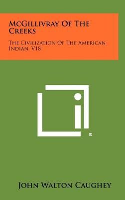 McGillivray of the Creeks: The Civilization of the American Indian, V18 by Caughey, John Walton
