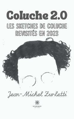 Coluche 2.0: Les sketches de Coluche revisités en 2023 by Jean-Michel Zurletti