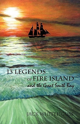 13 Legends of Fire Island: and the Great South Bay by Whitehouse, Jack