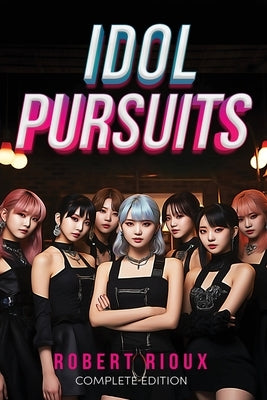 Idol Pursuits: Complete Edition by Rioux, Robert