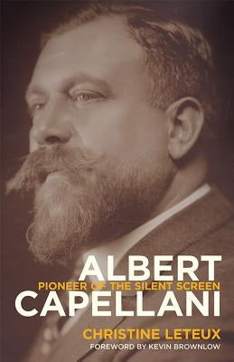 Albert Capellani: Pioneer of the Silent Screen by Leteux, Christine