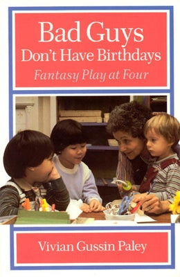 Bad Guys Don't Have Birthdays: Fantasy Play at Four by Paley, Vivian Gussin