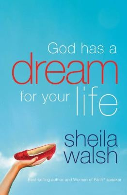 God Has a Dream for Your Life: It's Never Too Late to Remember Who You Are, Dream Big Dreams, and Discover That God Loves You in Ways You Cannot Imagi by Walsh, Sheila