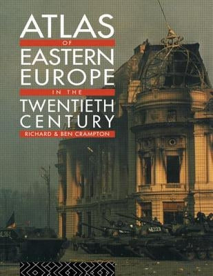 Atlas of Eastern Europe in the Twentieth Century by Crampton, Richard