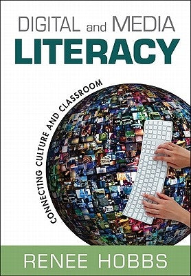 Digital and Media Literacy: Connecting Culture and Classroom by Hobbs, Renee