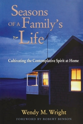 Seasons of a Family's Life: Cultivating the Contemplative Spirit at Home by Wright, Wendy M.