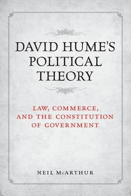 David Hume's Political Theory: Law, Commerce and the Constitution of Government by McArthur, Neil