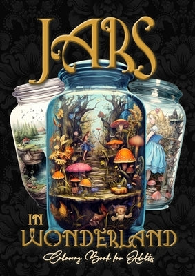 Jars in Wonderland Grayscale Coloring Book for Adults - Jars Coloring Book: surreal landscapes Coloring fantasy coloring book A464P by Publishing, Monsoon