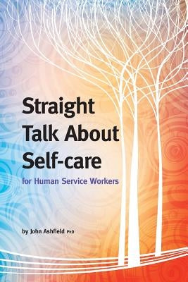 Straight Talk About Self-care for Human Service Workers by Ashfield, John