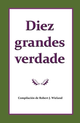 Diez grandes verdades del evangelio que hacen único el mensaje de 1888 by Wieland, Robert J.