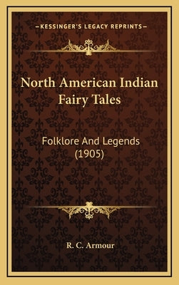 North American Indian Fairy Tales: Folklore And Legends (1905) by Armour, R. C.