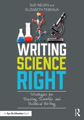 Writing Science Right: Strategies for Teaching Scientific and Technical Writing by Neuen, Sue