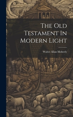 The Old Testament In Modern Light by Moberly, Walter Allan