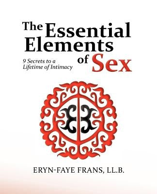 The Essential Elements of Sex: 9 Secrets to a Lifetime of Intimacy by Frans LL B., Eryn-Faye