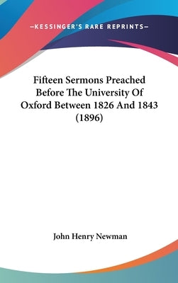 Fifteen Sermons Preached Before The University Of Oxford Between 1826 And 1843 (1896) by Newman, John Henry