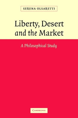 Liberty, Desert and the Market: A Philosophical Study by Olsaretti, Serena