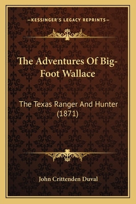 The Adventures Of Big-Foot Wallace: The Texas Ranger And Hunter (1871) by Duval, John Crittenden