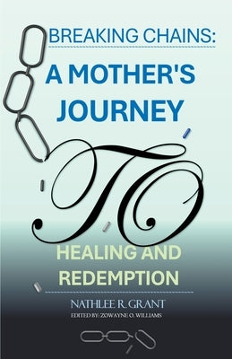 Breaking Chains: A Mother's Journey to Healing and Redemption by Grant, Nathlee R.