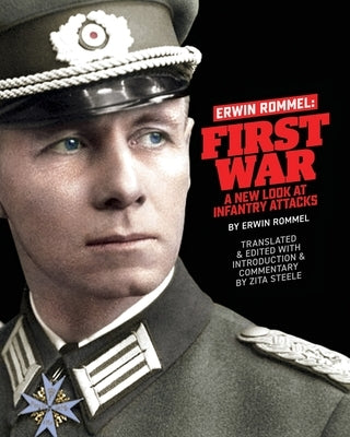 Erwin Rommel First War: A New Look at Infantry Attacks by Steele, Zita