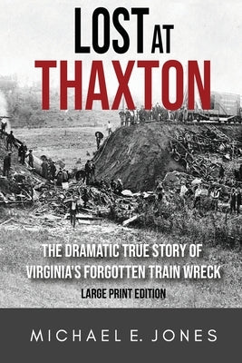 Lost at Thaxton: The Dramatic True Story of Virginia's Forgotten Train Wreck by Jones, Michael E.