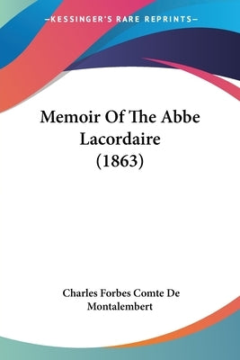 Memoir Of The Abbe Lacordaire (1863) by Montalembert, Charles Forbes Comte De