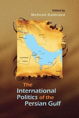 International Politics of the Persian Gulf by Kamrava, Mehran