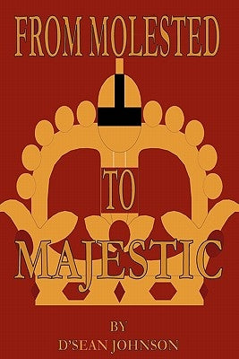 From Molested to Majestic: Moving From Victim to Victorious by Johnson, D'Sean