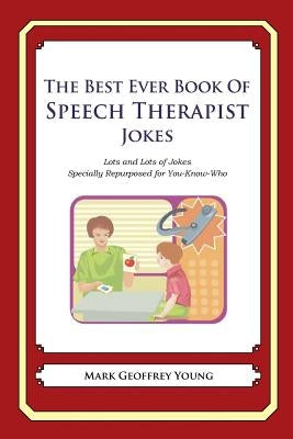 The Best Ever Book of Speech Therapist Jokes: Lots and Lots of Jokes Specially Repurposed for You-Know-Who by Young, Mark Geoffrey