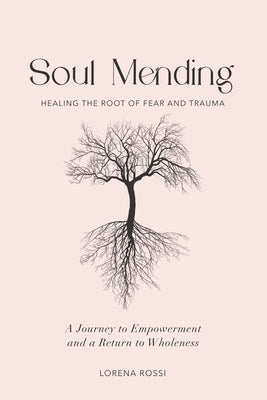 Soul Mending: Healing the Root of Fear and Trauma by Rossi, Lorena