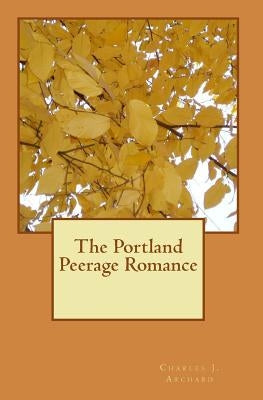 The Portland Peerage Romance by Archard, Charles J.