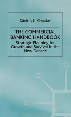 Handbook of Commercial Banking: Strategic Planning for Growth and Survival in the New Decade by Chorafas, D.