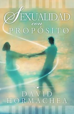 Sexualidad Con Propósito by Hormachea, David