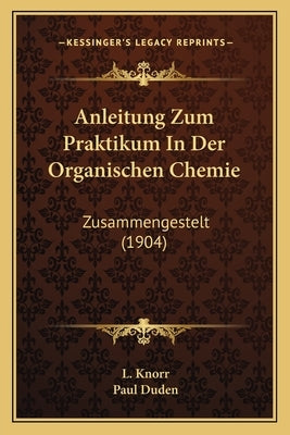 Anleitung Zum Praktikum In Der Organischen Chemie: Zusammengestelt (1904) by Knorr, L.