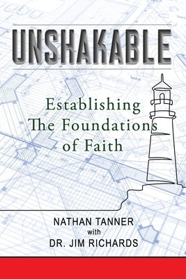 Unshakable: Establishing the Foundations of Faith by Richards, James B.