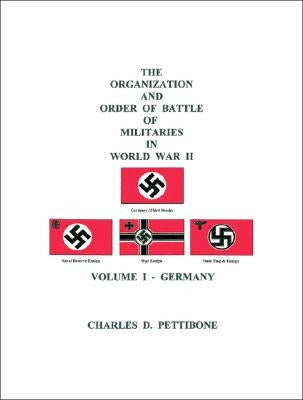 The Organization and Order of Battle of Militaries In World War II: Volume I - Germany by Pettibone, Charles D.