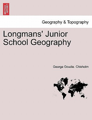Longmans' Junior School Geography. New Edition by Chisholm, George Goudie