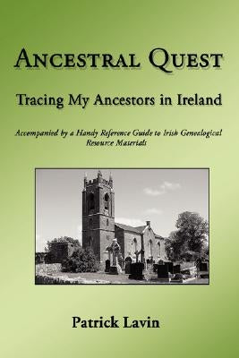 Ancestral Quest: Tracing My Ancestors in Ireland by Lavin, Patrick