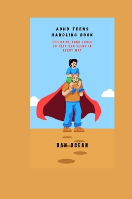 ADHD Teens Handling Book: Effective ADHD Tools to Help Our Teens in Every Way by Ocean, Dan
