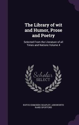 The Library of wit and Humor, Prose and Poetry: Selected From the Literature of all Times and Nations Volume 4 by Shapley, Rufus Edmonds