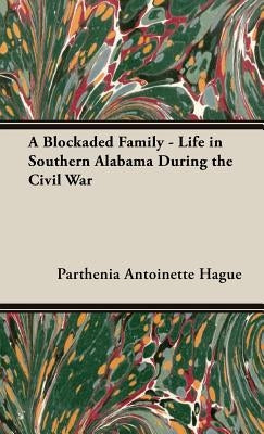 A Blockaded Family - Life in Southern Alabama During the Civil War by Hague, Parthenia Antoinette