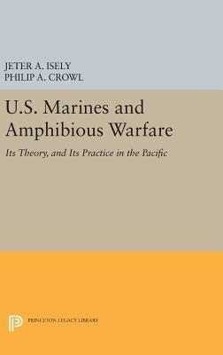 U.S. Marines and Amphibious Warfare by Isely, Jeter A.