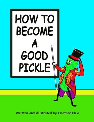 How To Become A Good Pickle by New, Heather