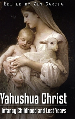 Yahushua Christ: Infancy Childhood And Lost Years by Garcia, Zen