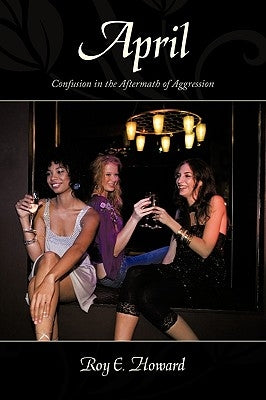 April: Confusion in the Aftermath of Aggression by Howard, Roy E.