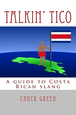 Talkin' Tico: A guide to Costa Rican slang by Green, Chuck