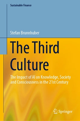 The Third Culture: The Impact of AI on Knowledge, Society and Consciousness in the 21st Century by Brunnhuber, Stefan