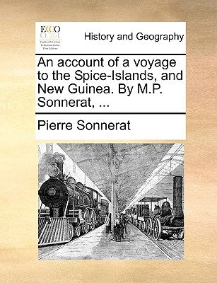 An Account of a Voyage to the Spice-Islands, and New Guinea. by M.P. Sonnerat, ... by Sonnerat, Pierre