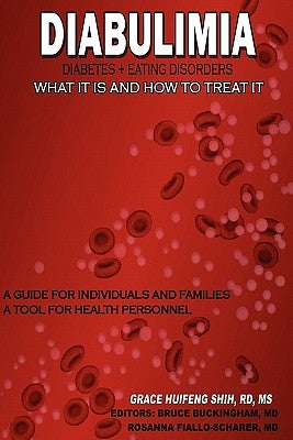 Diabulimia: Diabetes + Eating Disorders; What It Is and How to Treat It: A Guide for Individuals and Families; A Tool for Health Personnel by Shih Rd, Grace Huifeng